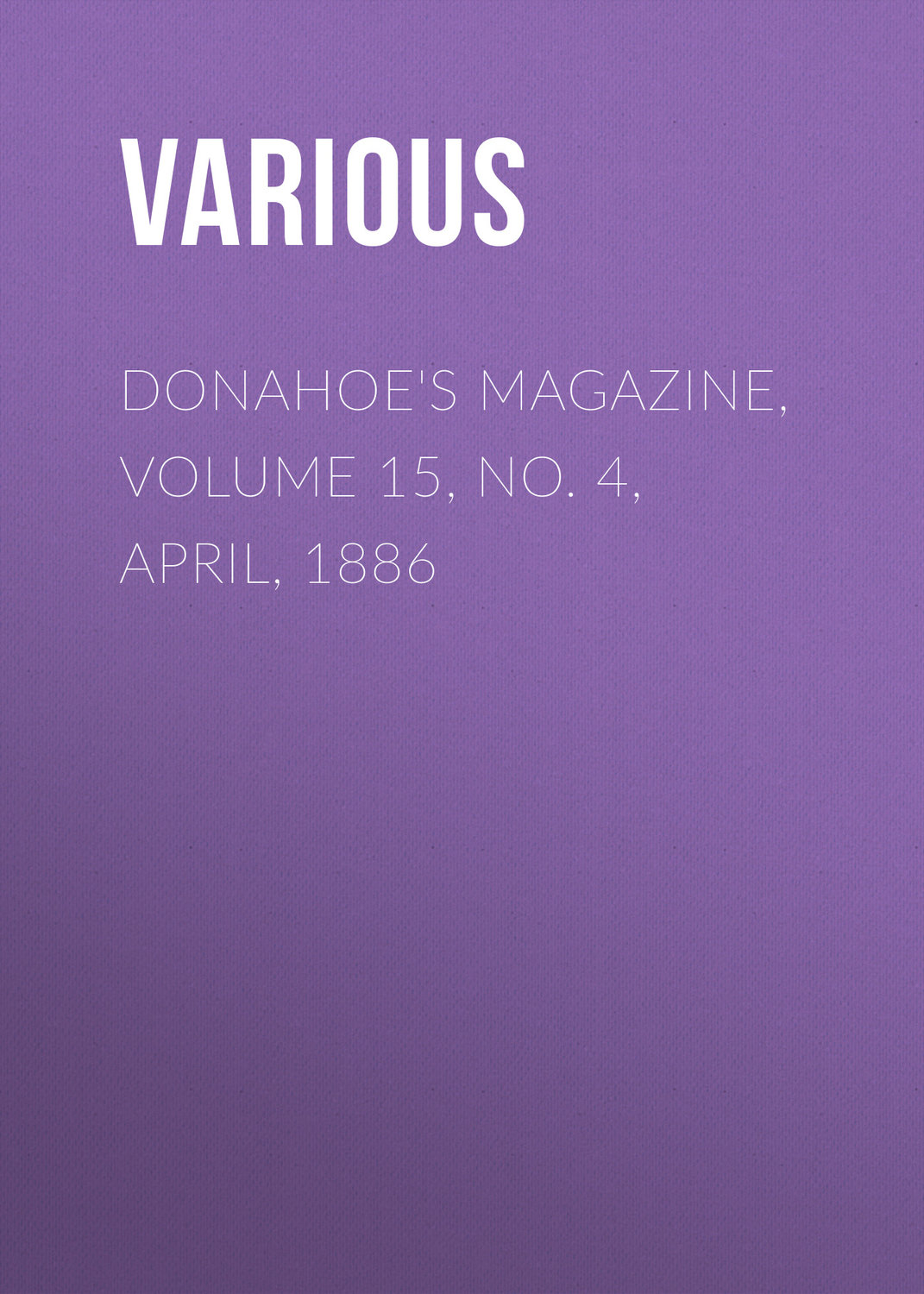 Обложка книги «Donahoe's Magazine, Volume 15, No. 4, April, 1886»
