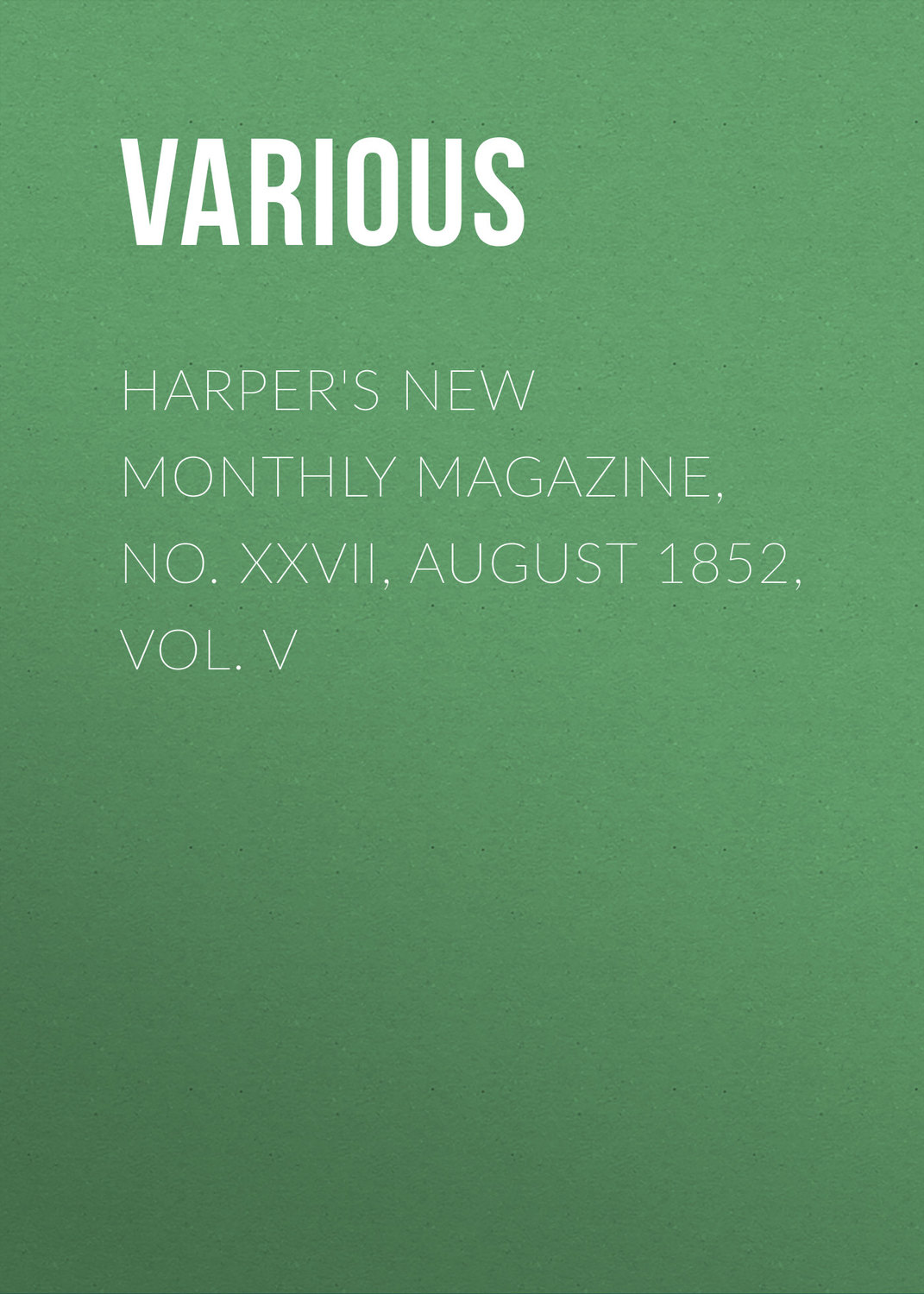 Обложка книги «Harper's New Monthly Magazine, No. XXVII, August 1852, Vol. V»