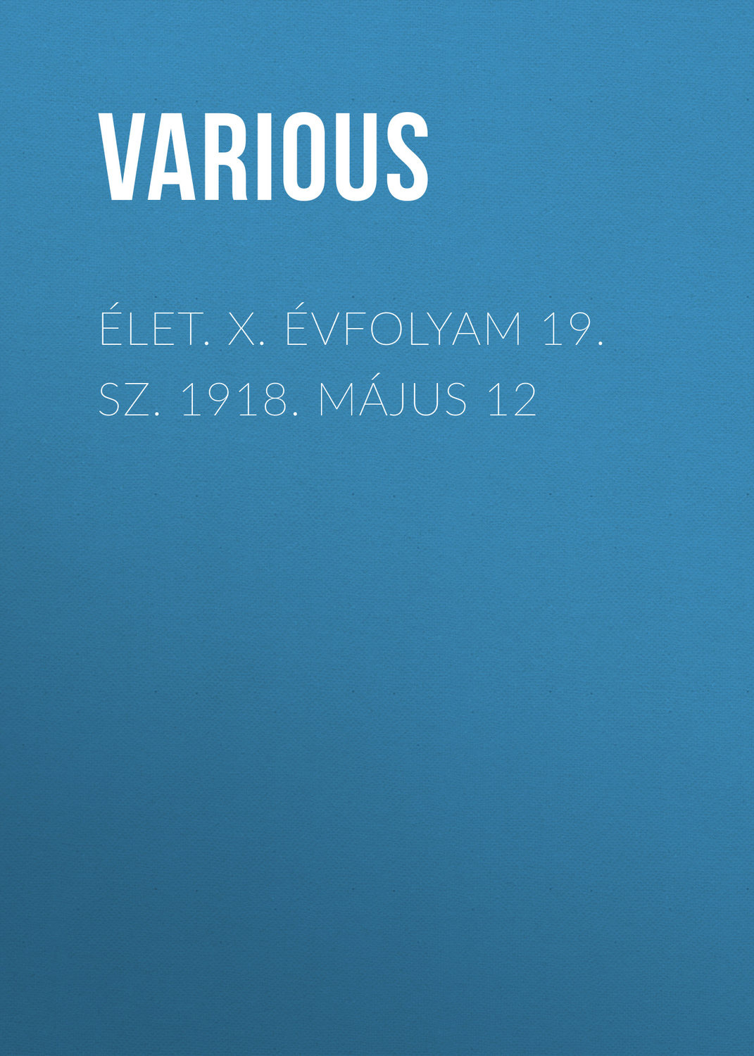 Обложка книги «Élet. X. évfolyam 19. sz. 1918. május 12»