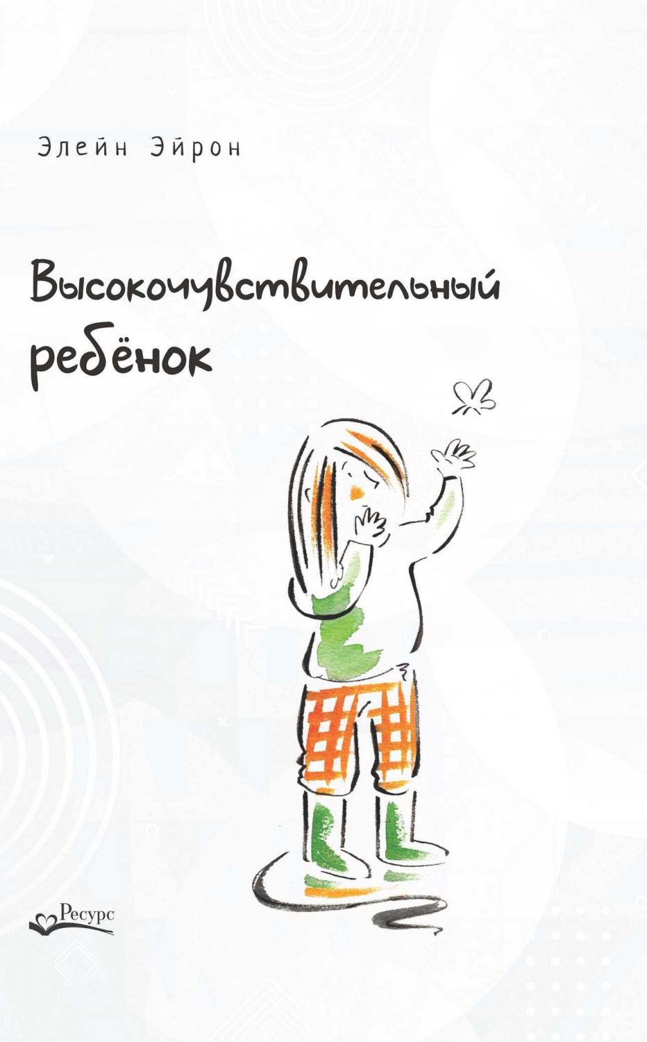 Обложка книги «Высокочувствительный ребенок. Как помочь нашим детям расцвести в этом тяжелом мире»