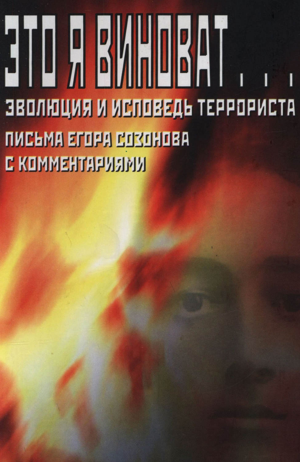Обложка книги «Это я виноват… Эволюция и исповедь террориста. Письма Егора Созонова с комментариями»