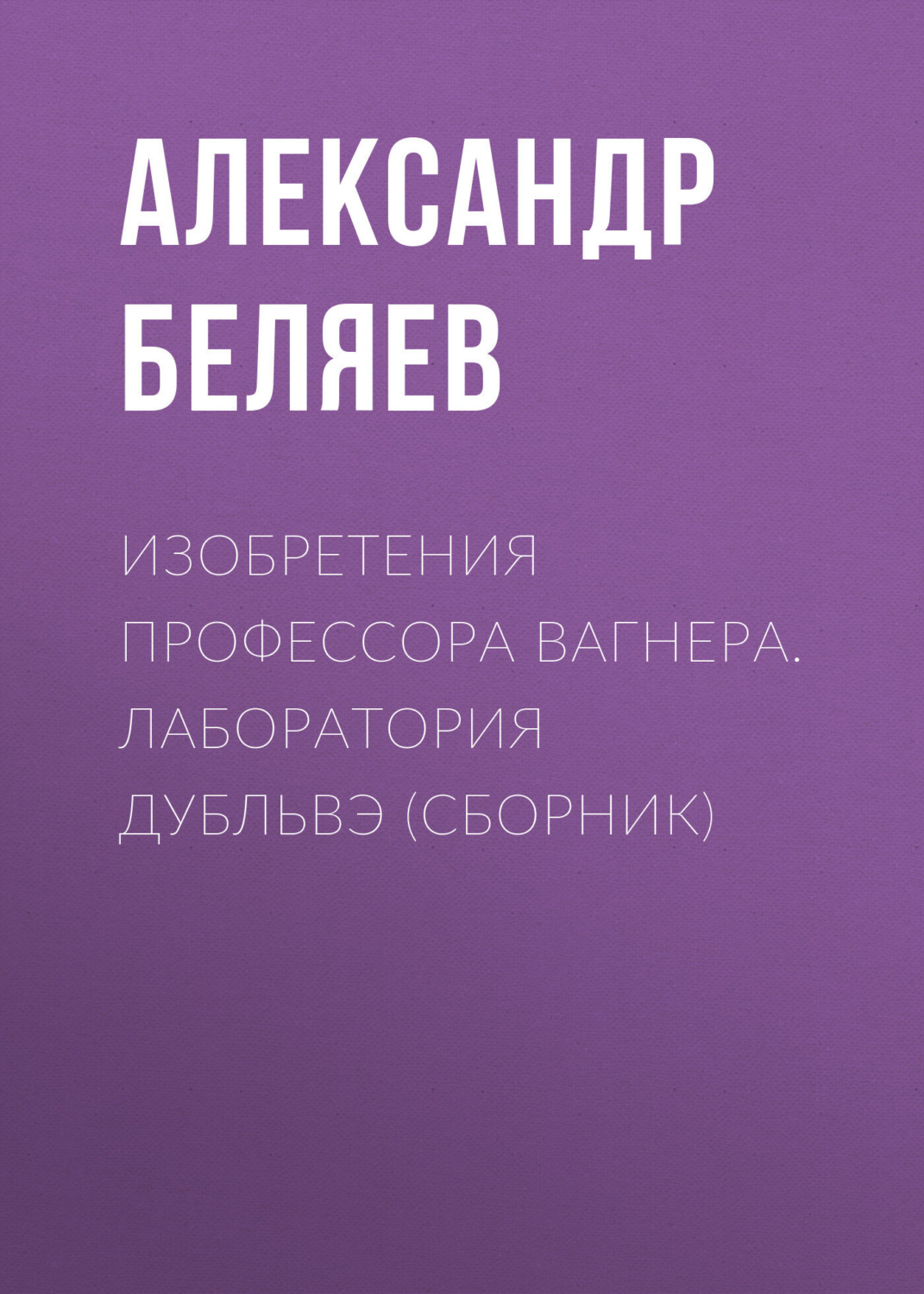 Обложка книги «Изобретения профессора Вагнера. Лаборатория Дубльвэ (сборник)»