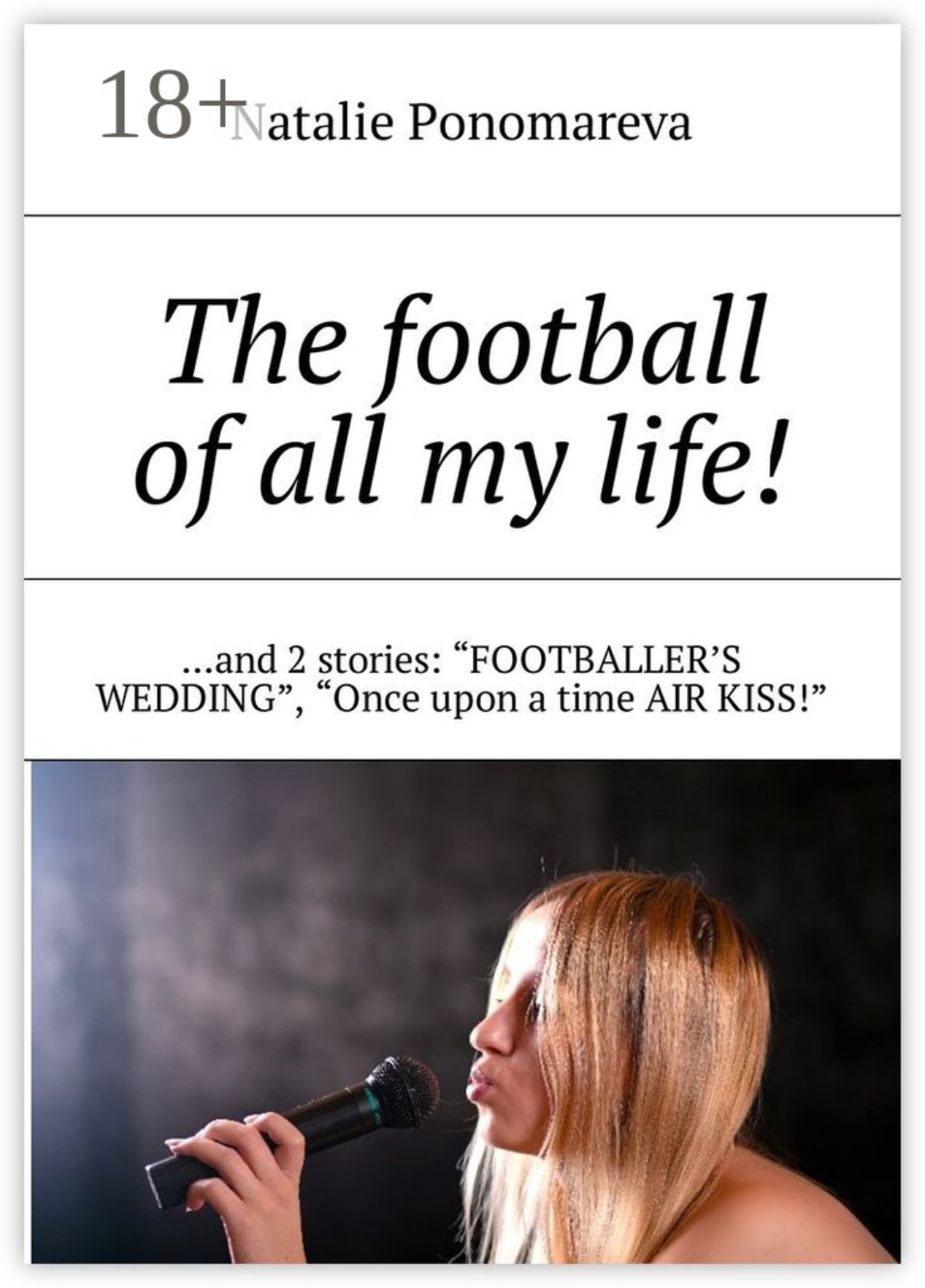 Обложка книги «The football of all my life! …and 2 stories: «Footballer's wedding», «Once upon a time air kiss!»»