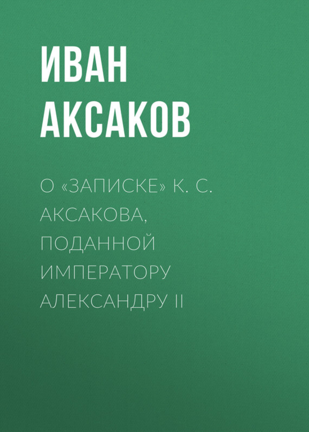 Обложка книги «О «Записке» К. С. Аксакова, поданной императору Александру II»