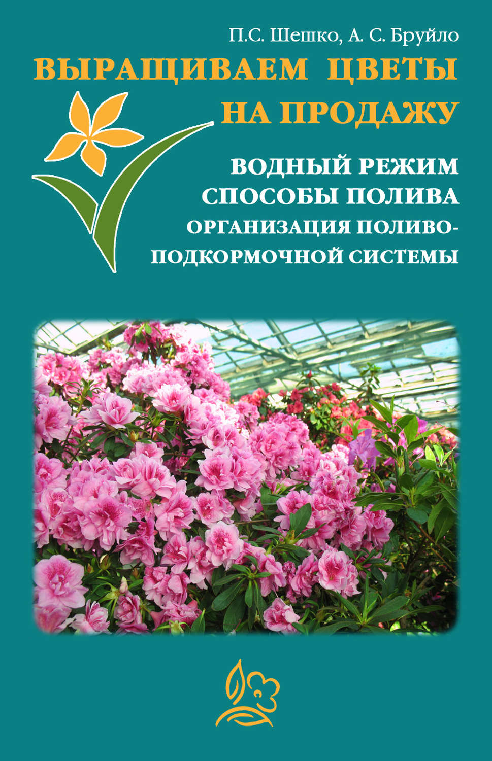 Обложка книги «Выращиваем цветы на продажу. Водный режим. Способы полива. Организация поливо-подкормочной системы»