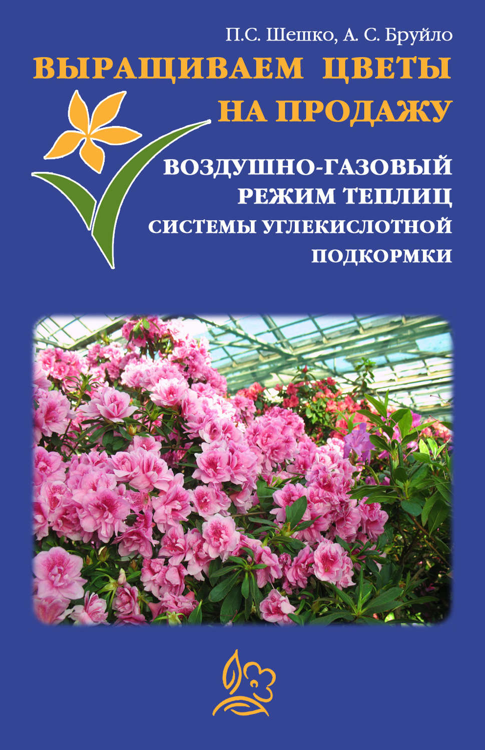 Обложка книги «Выращиваем цветы на продажу. Воздушно-газовый режим теплиц. Системы углекислотной подкормки»