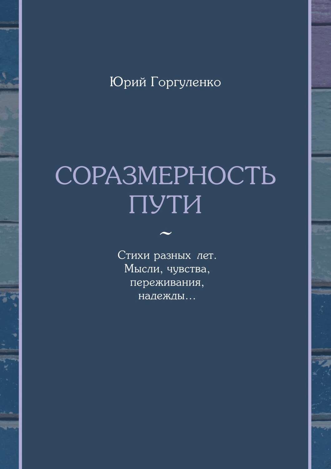 Обложка книги «Соразмерность пути. Стихи разных лет. Мысли, чувства, переживания, надежды…»