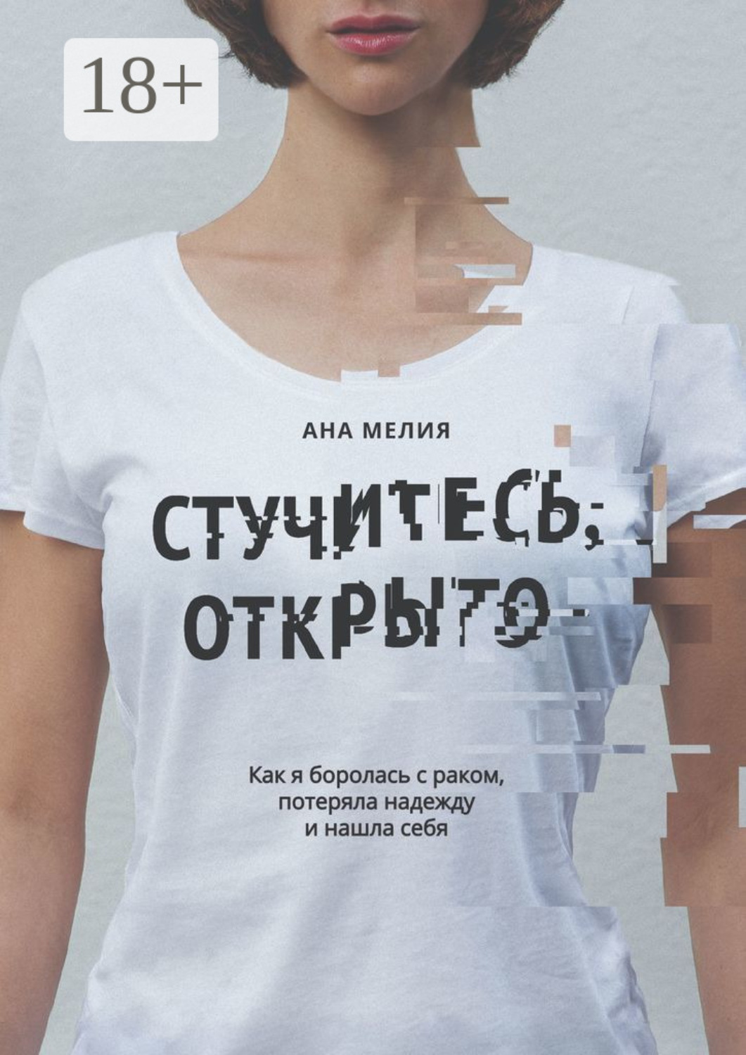 Обложка книги «Стучитесь, открыто. Как я боролась с раком, потеряла надежду и нашла себя»