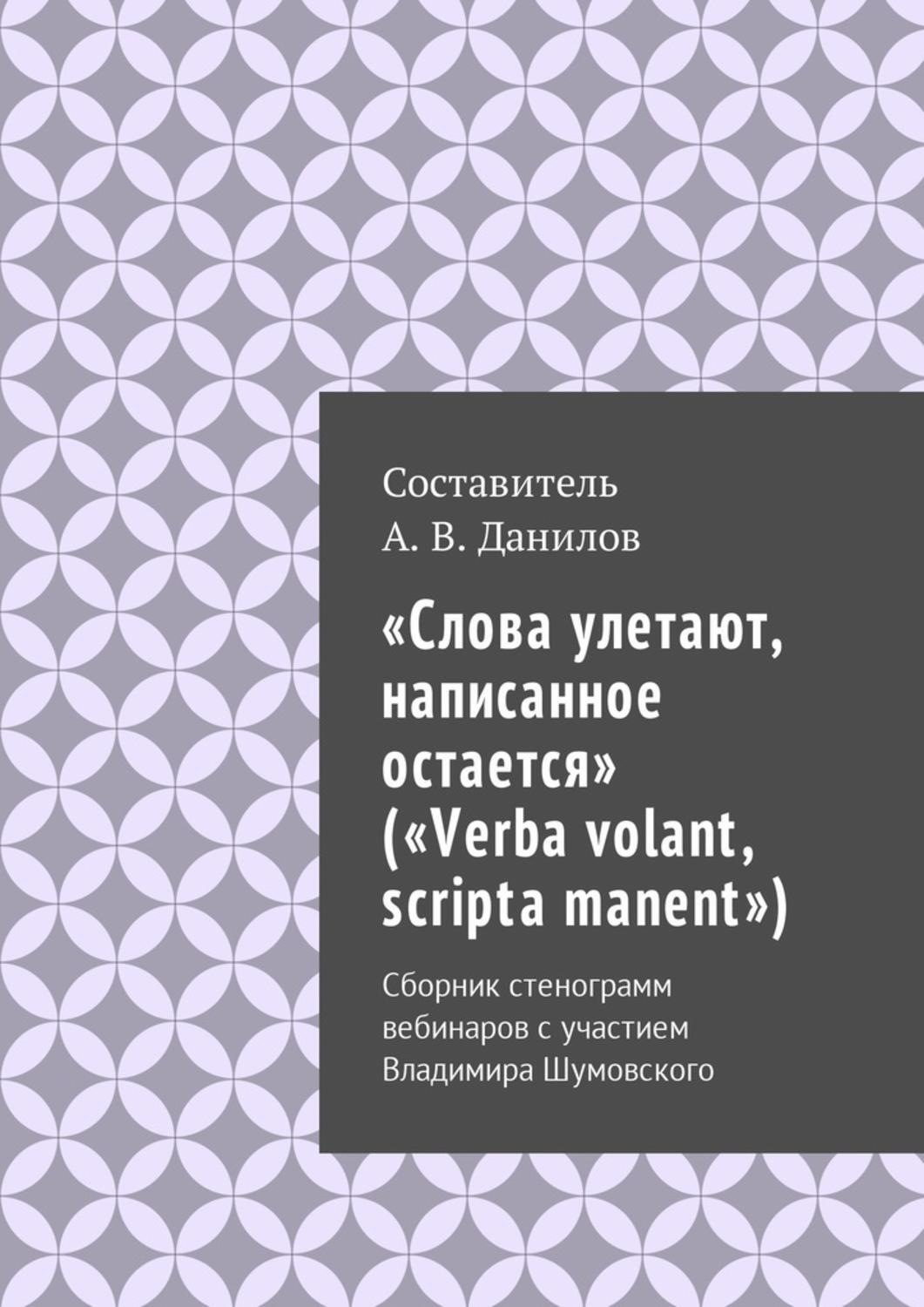 Обложка книги ««Слова улетают, написанное остается» («Verba volant, scripta manent»). Сборник стенограмм вебинаров с участием Владимира Шумовского»