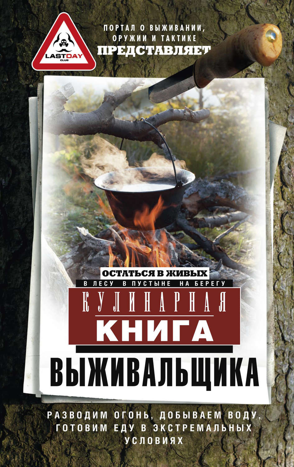 Обложка книги «Кулинарная книга выживальщика. Остаться в живых: в лесу, в пустыне, на берегу. Разводим огонь, добываем воду, готовим еду в экстремальных условиях»