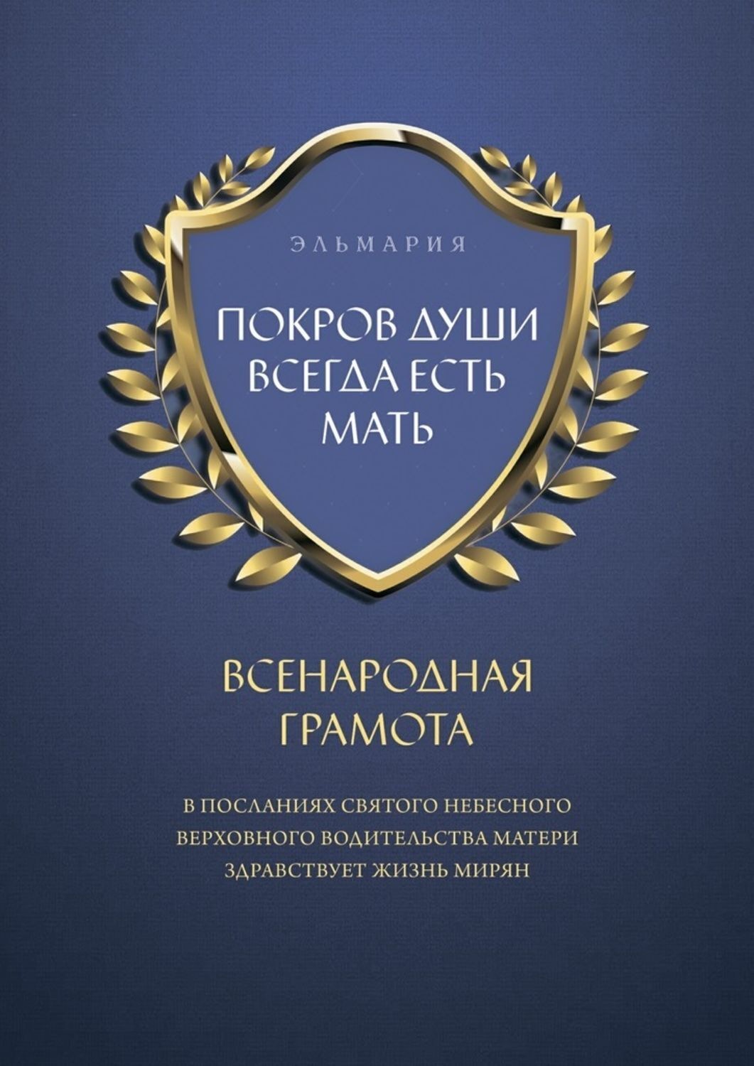 Обложка книги «ПОКРОВ ДУШИ ВСЕГДА ЕСТЬ МАТЬ. ВСЕНАРОДНАЯ ГРАМОТА. В Посланиях Святого Небесного Верховного Водительства Матери Здравствует Жизнь Мирян»