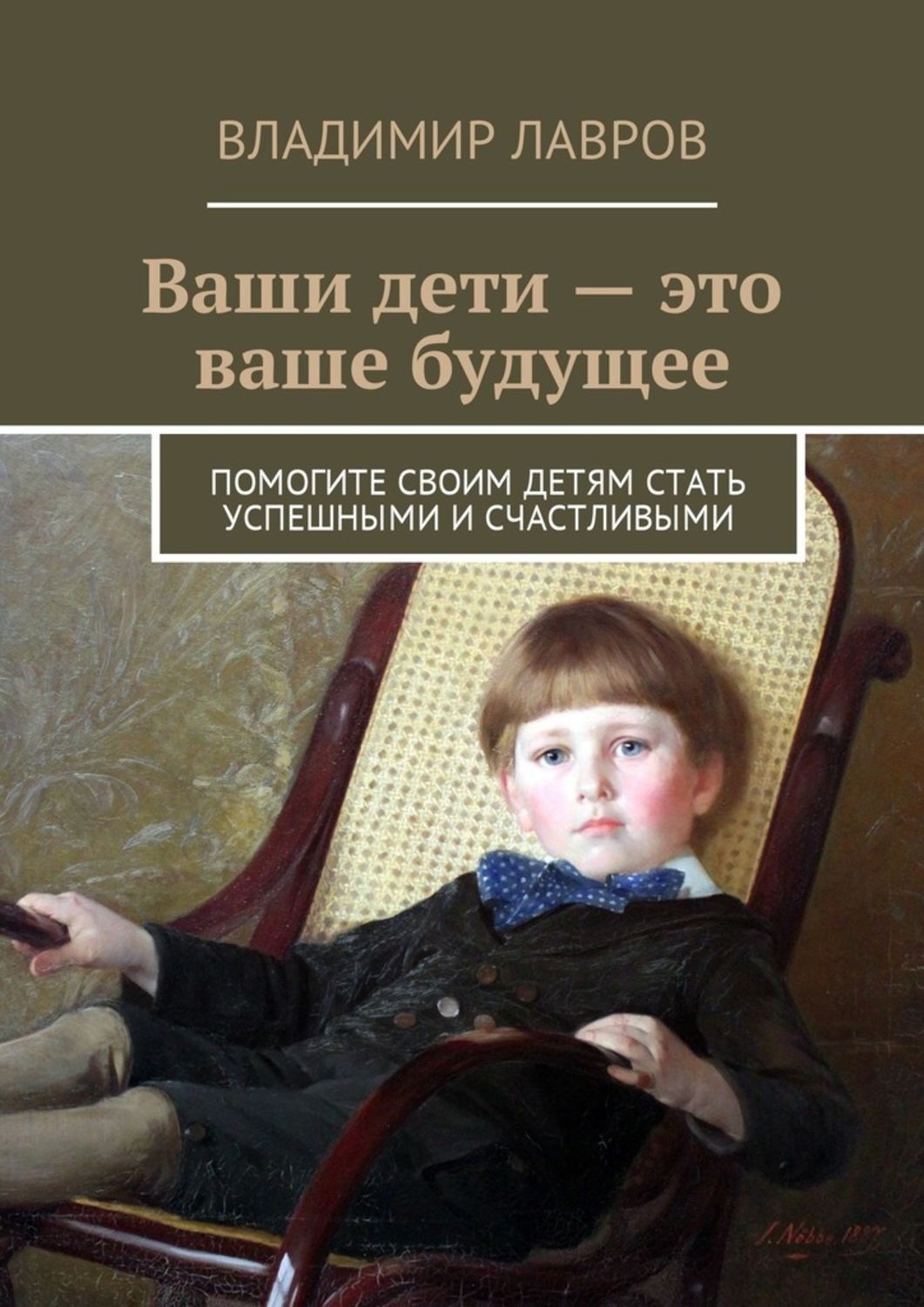 Обложка книги «Ваши дети – это ваше будущее. Помогите своим детям стать успешными и счастливыми»