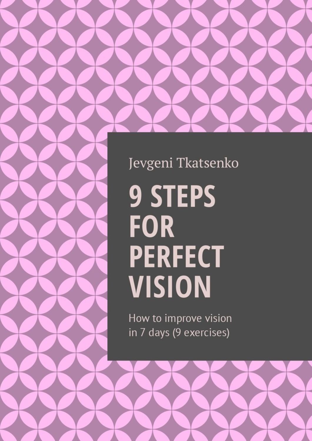 Обложка книги «9 steps for perfect vision. How to improve vision in 7 days (9 exercises)»
