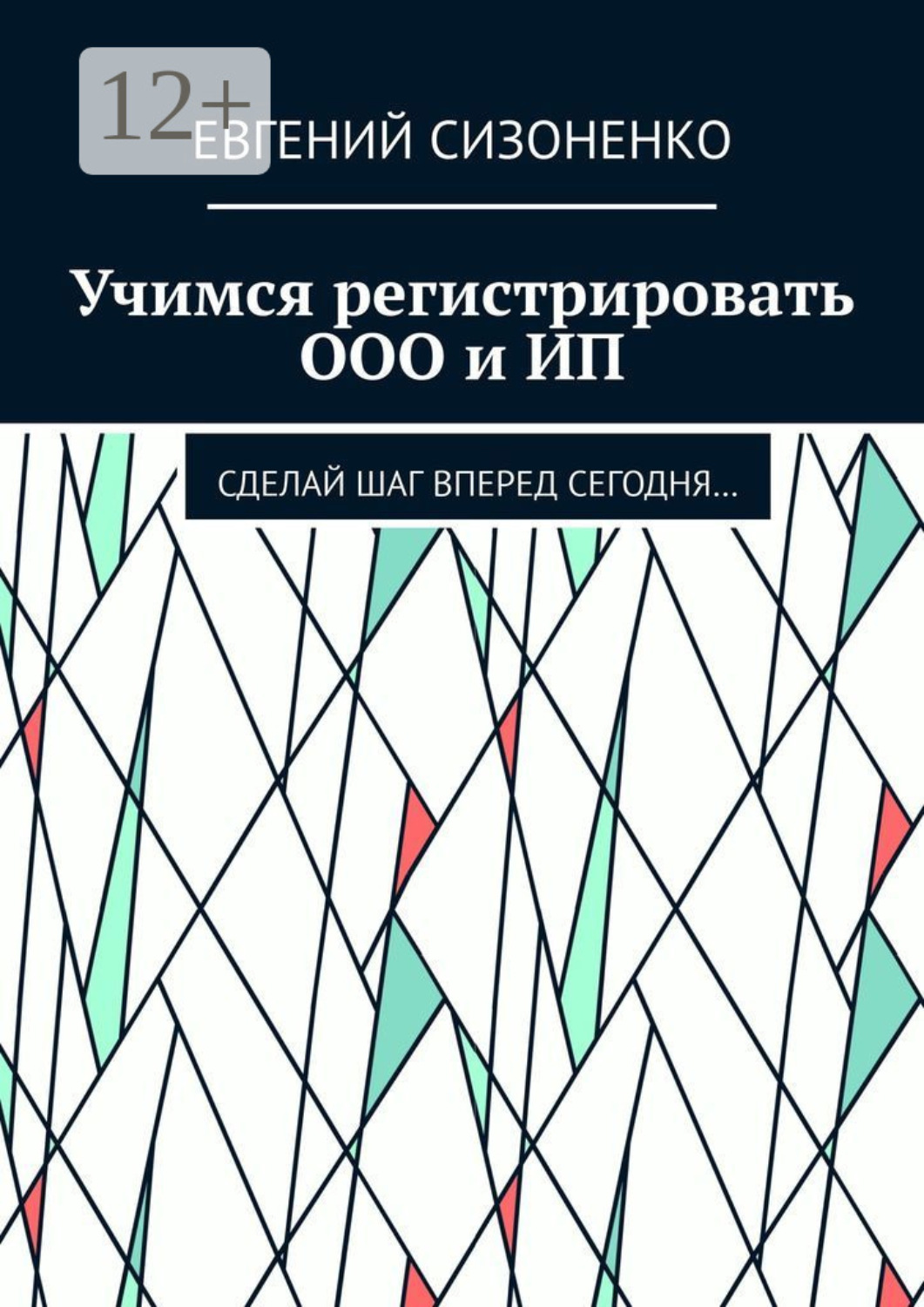 Обложка книги «Учимся регистрировать ООО и ИП. Сделай шаг вперед сегодня…»