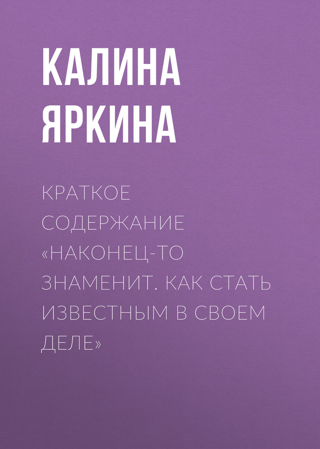 Обложка книги «Краткое содержание «Наконец-то знаменит. Как стать известным в своем деле»»