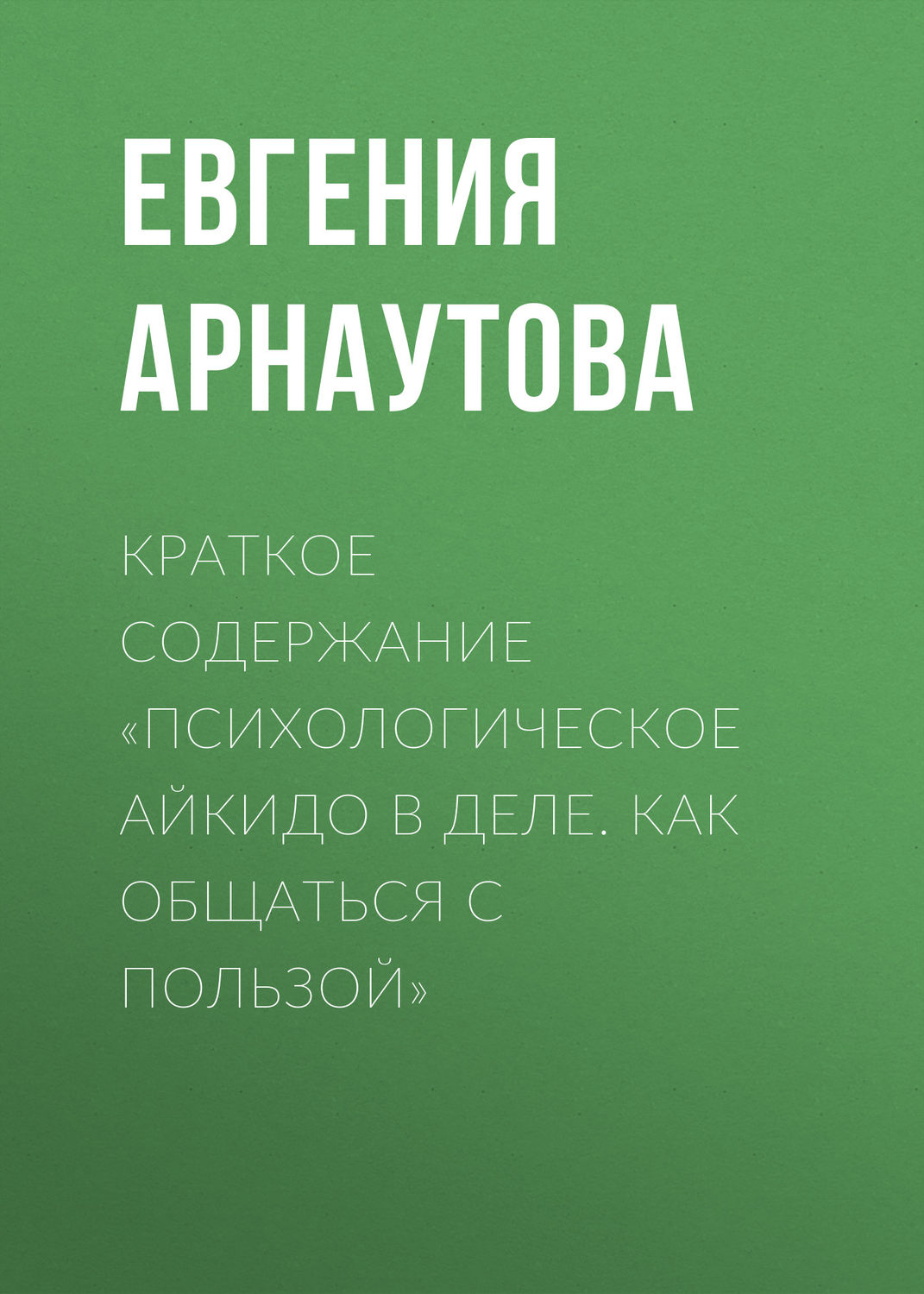 Обложка книги «Краткое содержание «Психологическое айкидо в деле. Как общаться с пользой»»