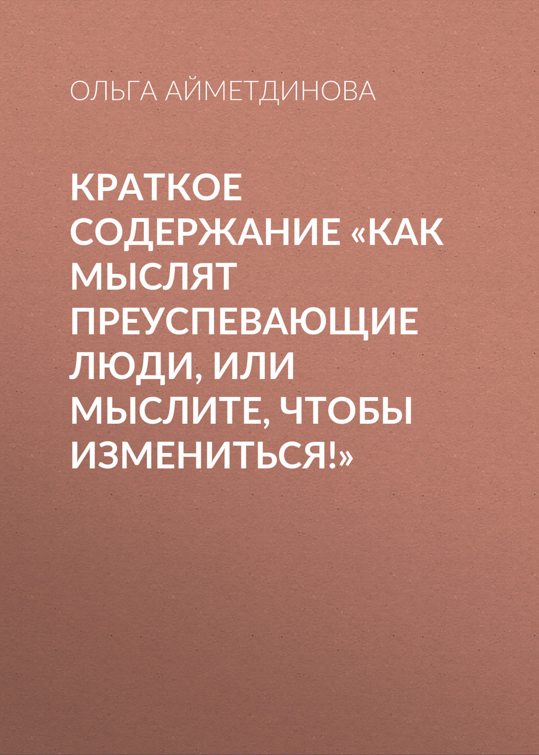 Обложка книги «Краткое содержание «Как мыслят преуспевающие люди, или мыслите, чтобы измениться!»»