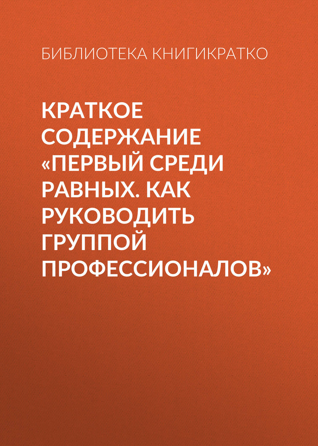 Обложка книги «Краткое содержание «Первый среди равных. Как руководить группой профессионалов»»