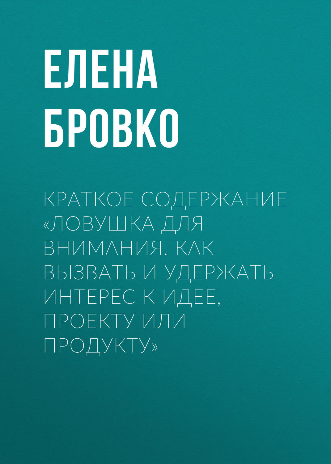 Обложка книги «Краткое содержание «Ловушка для внимания. Как вызвать и удержать интерес к идее, проекту или продукту»»