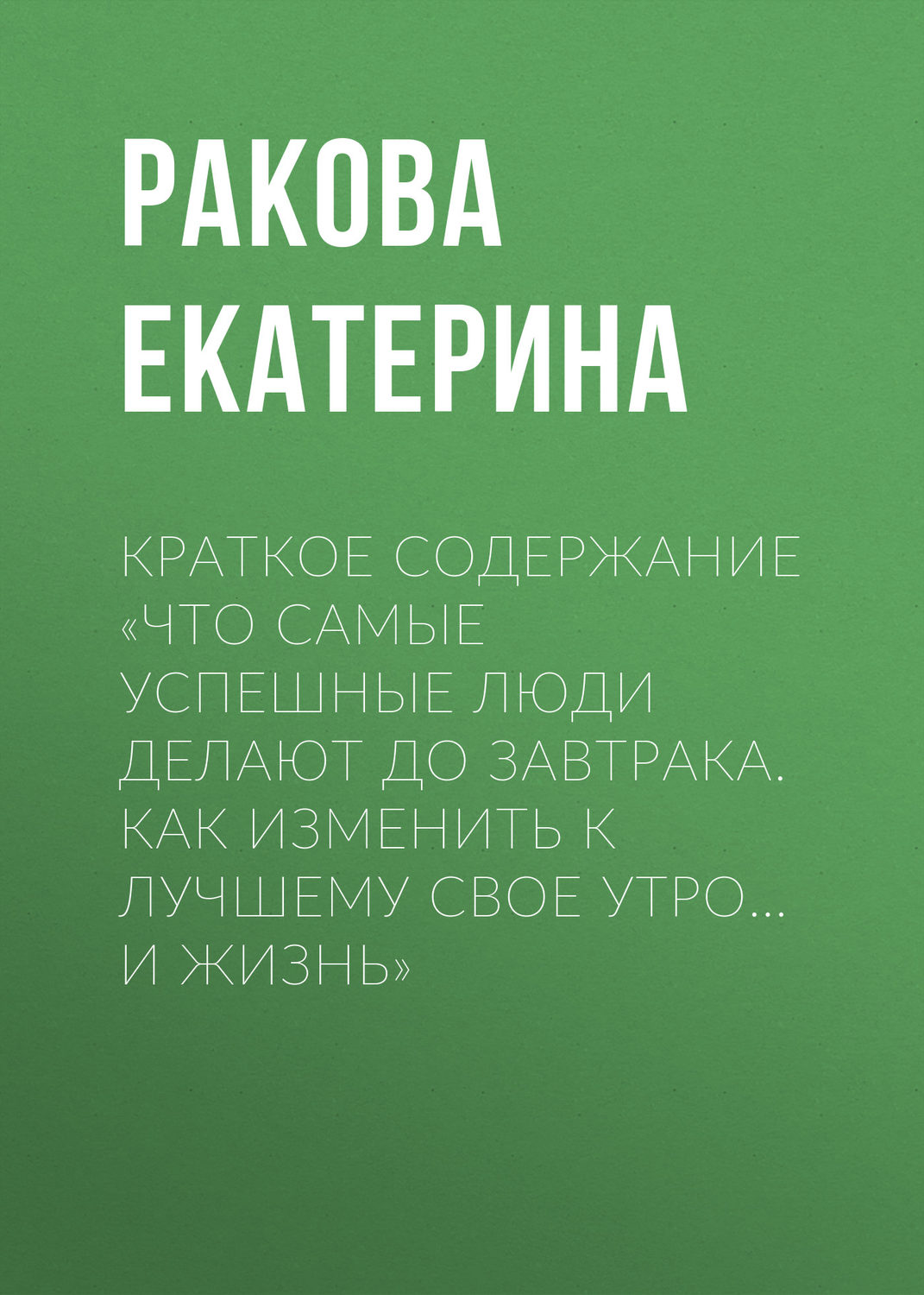 Обложка книги «Краткое содержание «Что самые успешные люди делают до завтрака. Как изменить к лучшему свое утро… и жизнь»»
