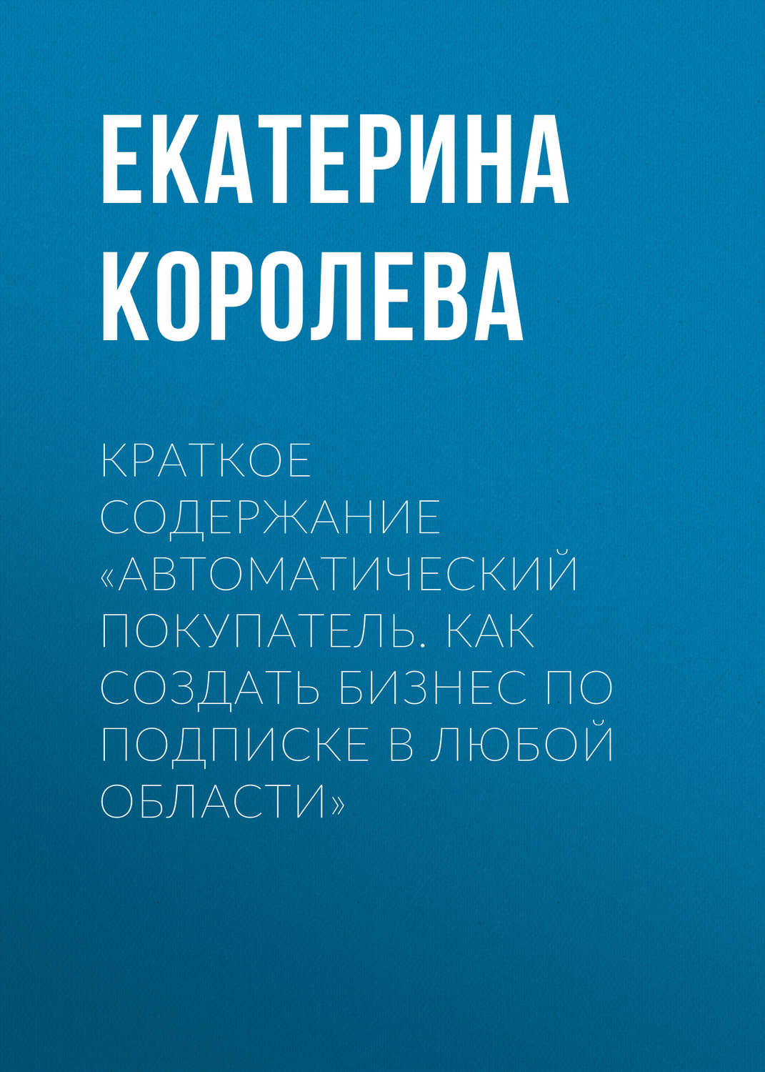 Обложка книги «Краткое содержание «Автоматический покупатель. Как создать бизнес по подписке в любой области»»