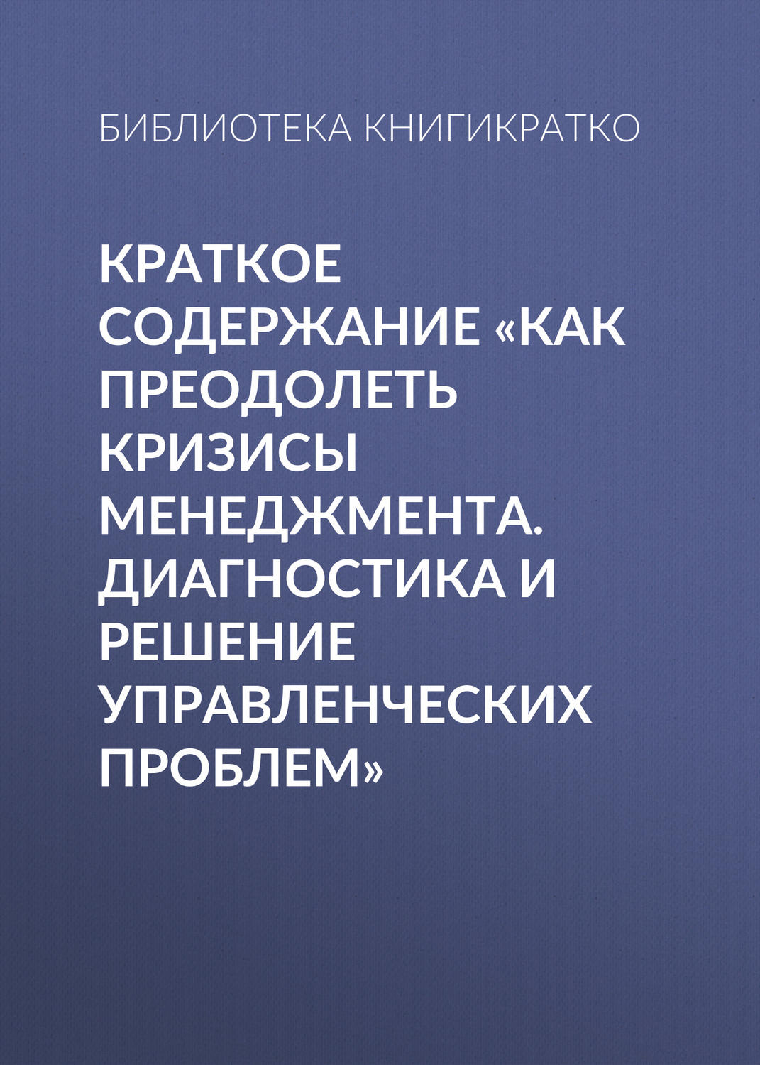 Обложка книги «Краткое содержание «Как преодолеть кризисы менеджмента. Диагностика и решение управленческих проблем»»