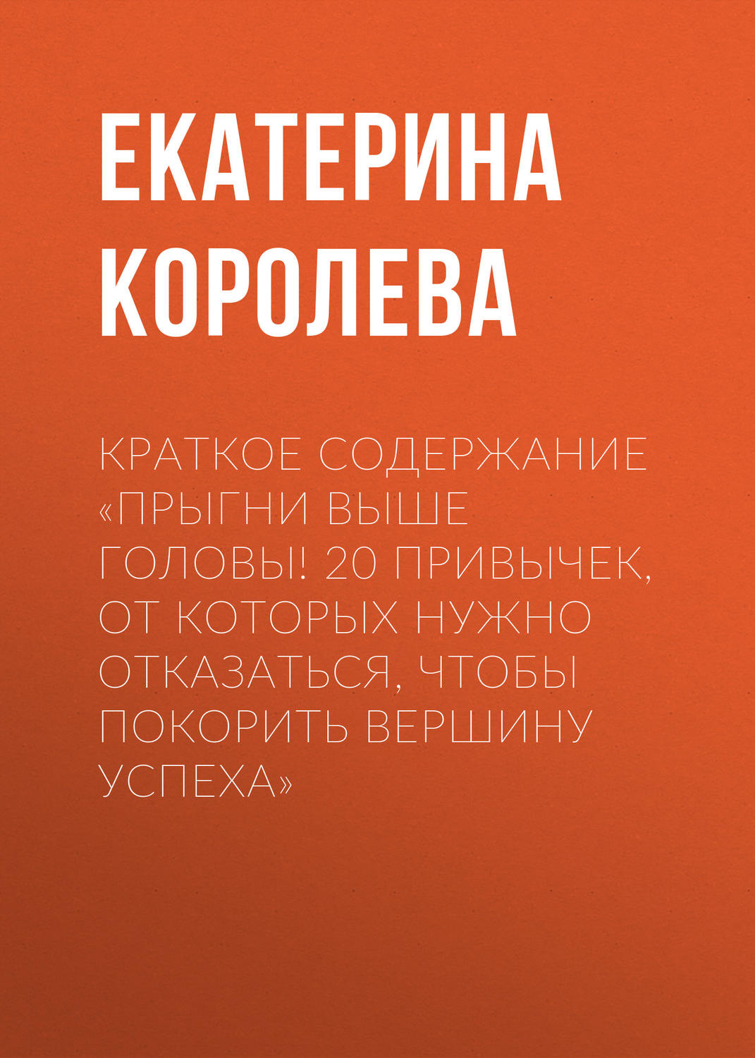 Обложка книги «Краткое содержание «Прыгни выше головы! 20 привычек, от которых нужно отказаться, чтобы покорить вершину успеха»»