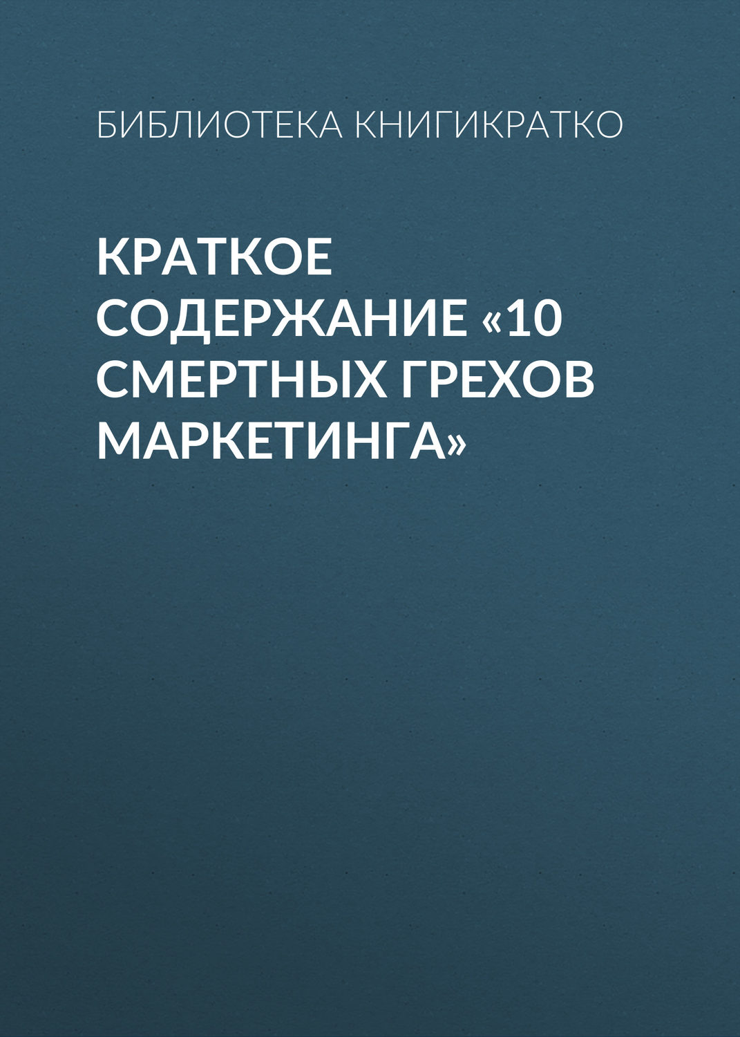 Обложка книги «Краткое содержание «10 смертных грехов маркетинга»»