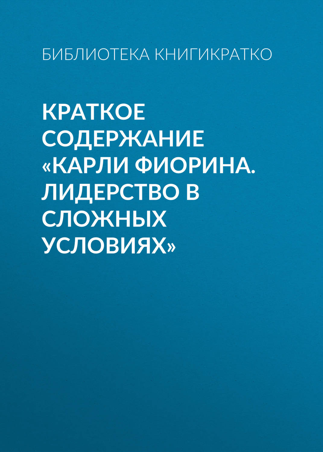 Обложка книги «Краткое содержание «Карли Фиорина. Лидерство в сложных условиях»»