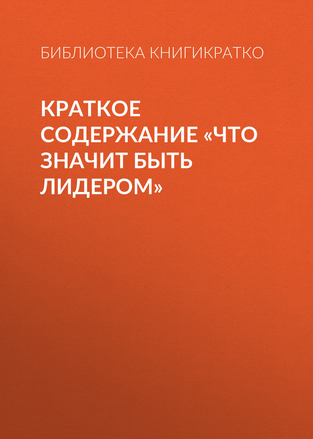 Обложка книги «Краткое содержание «Что значит быть лидером»»