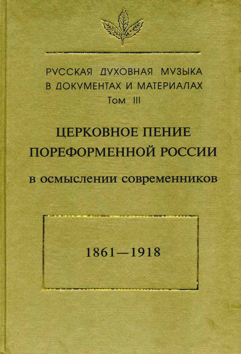 Обложка книги «Русская духовная музыка в документах и материалах. Том3: Церковное пение пореформенной России в осмыслении современников (1861–1918)»