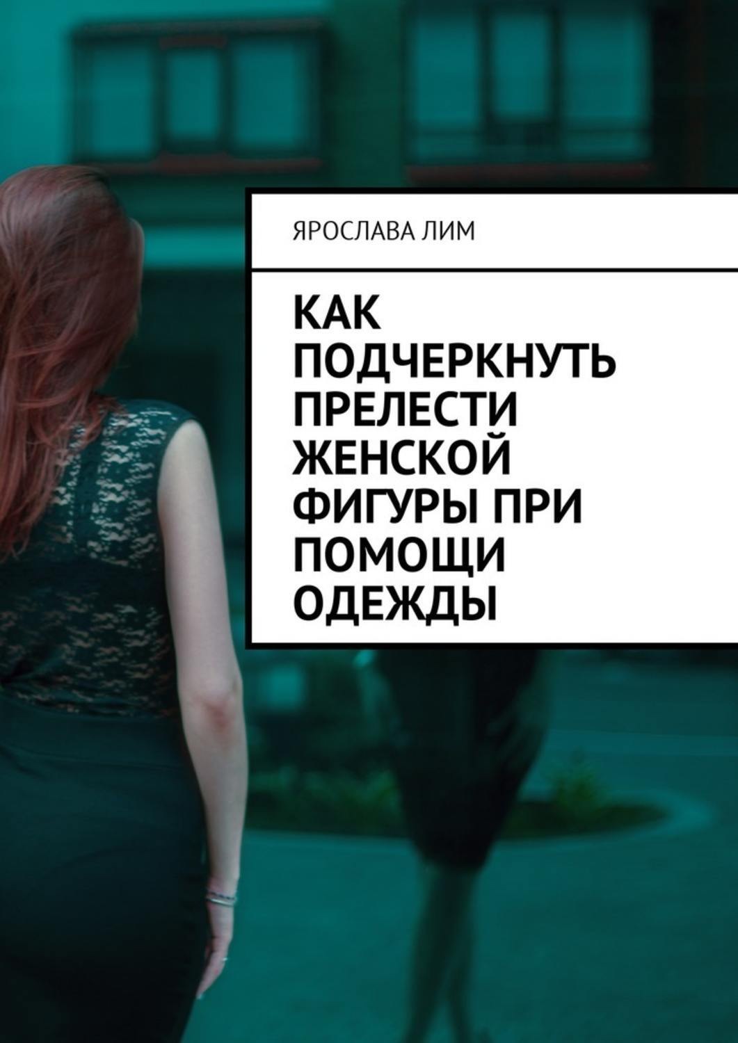 Обложка книги «Как подчеркнуть прелести женской фигуры при помощи одежды»