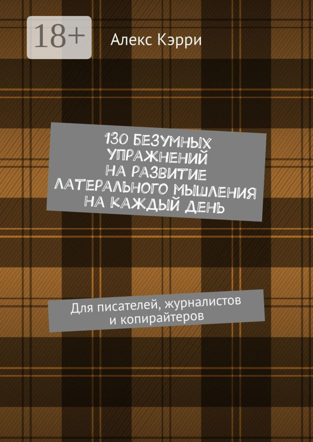 Обложка книги «130 безумных упражнений на развитие латерального мышления на каждый день. Для писателей, журналистов и копирайтеров»