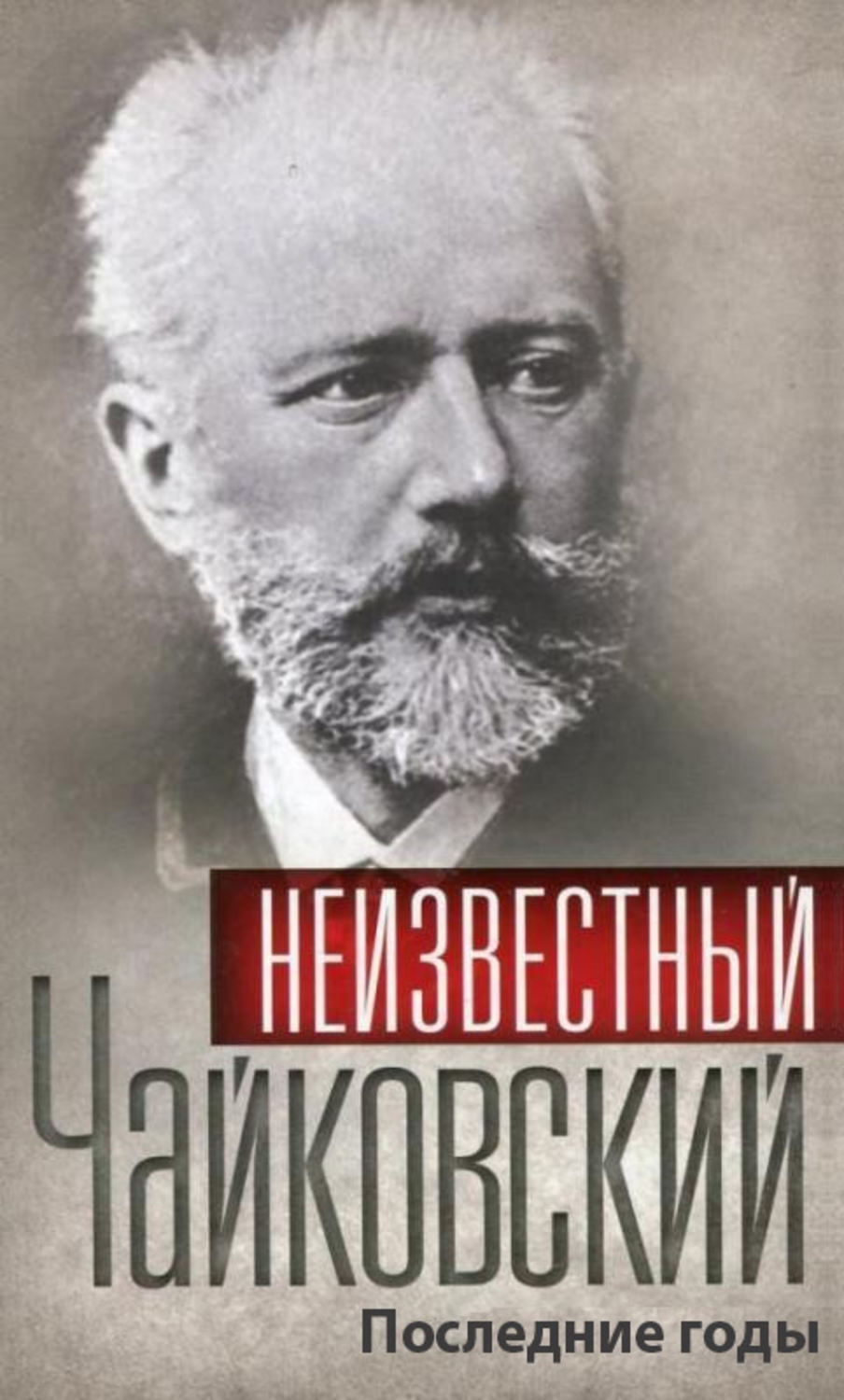 Обложка книги «Неизвестный Чайковский. Последние годы»