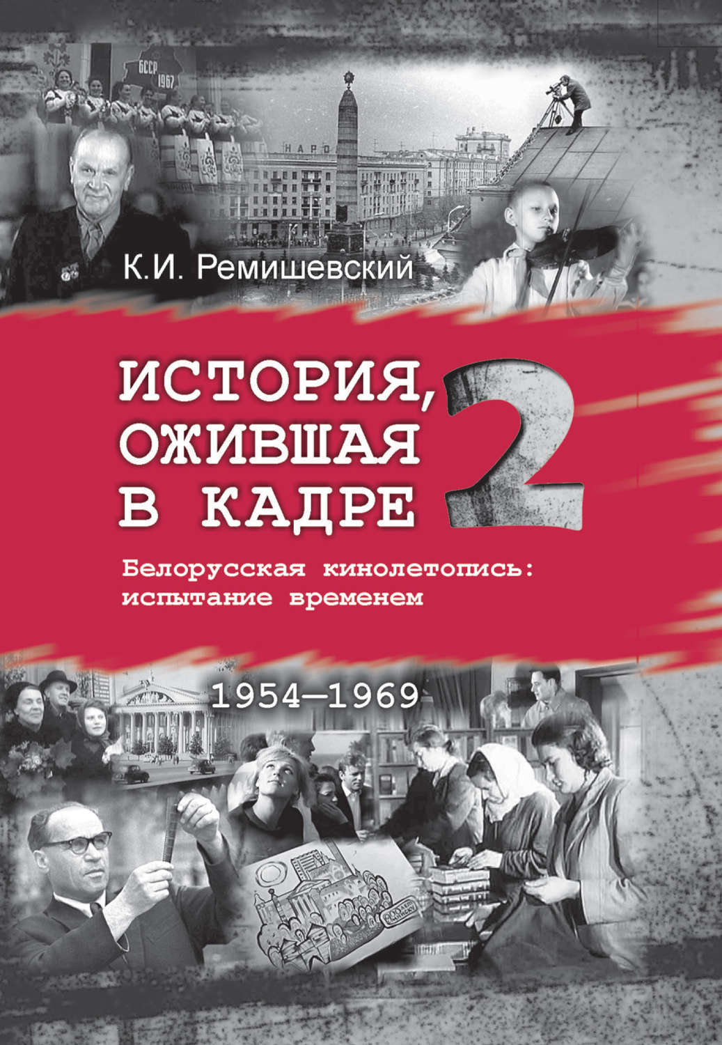 Обложка книги «История, ожившая в кадре. Белорусская кинолетопись: испытание временем. Книга 2. 1954–1969»
