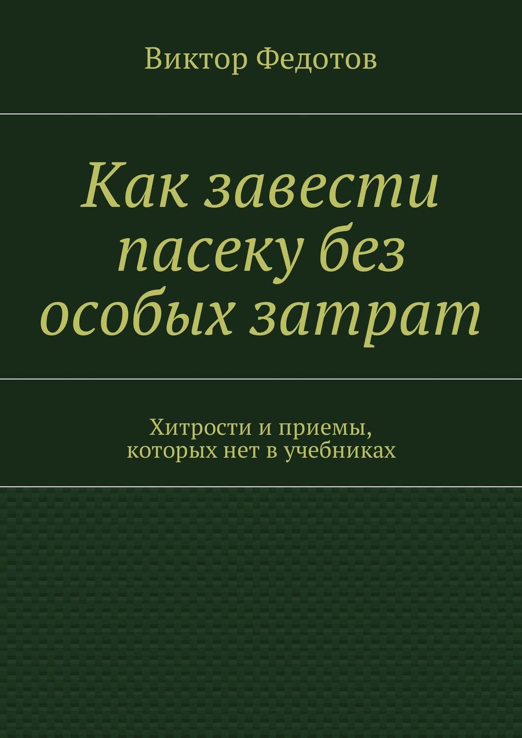 Обложка книги «Как завести пасеку без особых затрат. Хитрости и приемы, которых нет в учебниках»