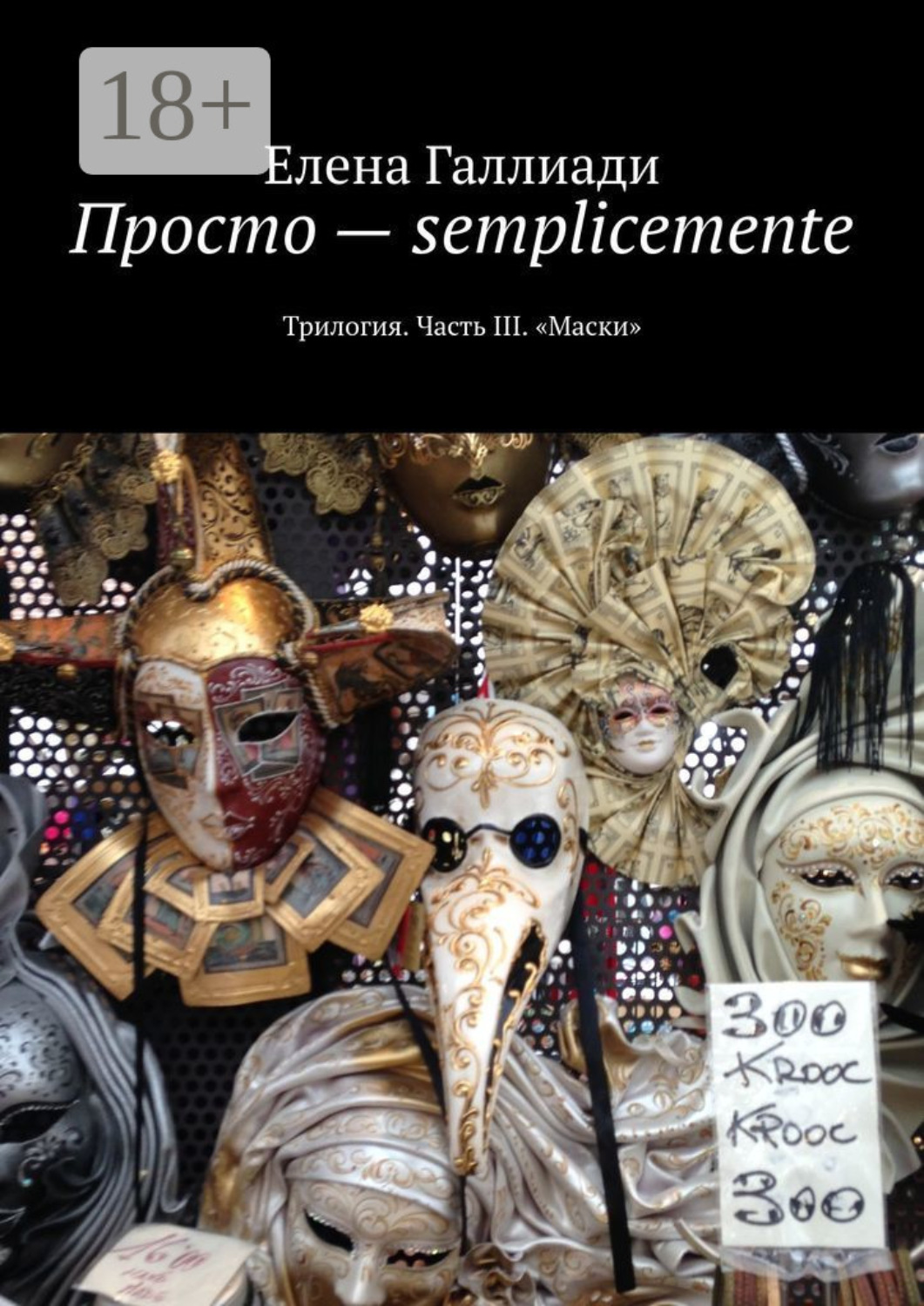 Обложка книги «Просто – semplicemente. Трилогия. Часть III. «Маски»»