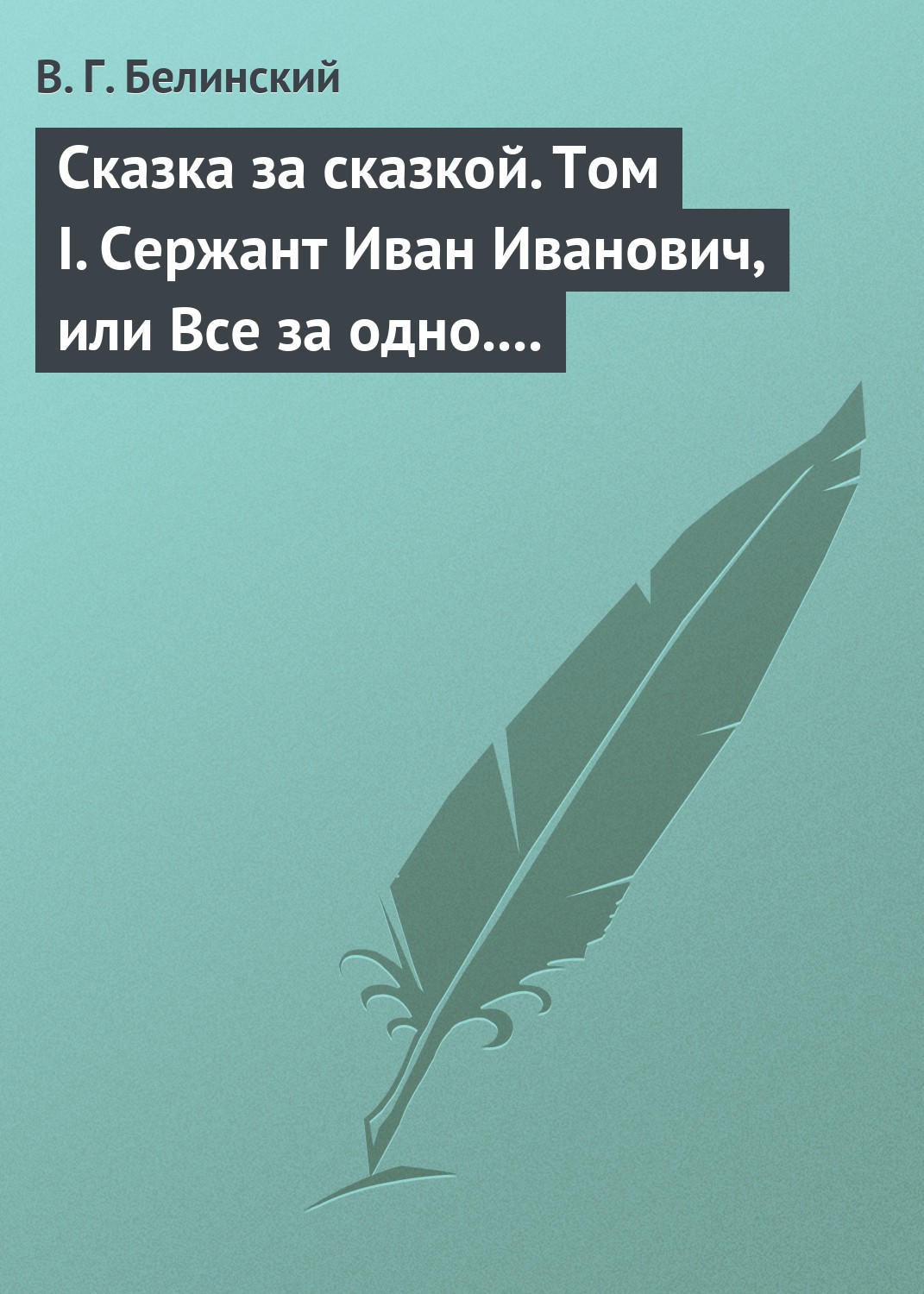 Обложка книги «Сказка за сказкой. Том I. Сержант Иван Иванович, или Все за одно. Исторический рассказ Н. В. Кукольника»