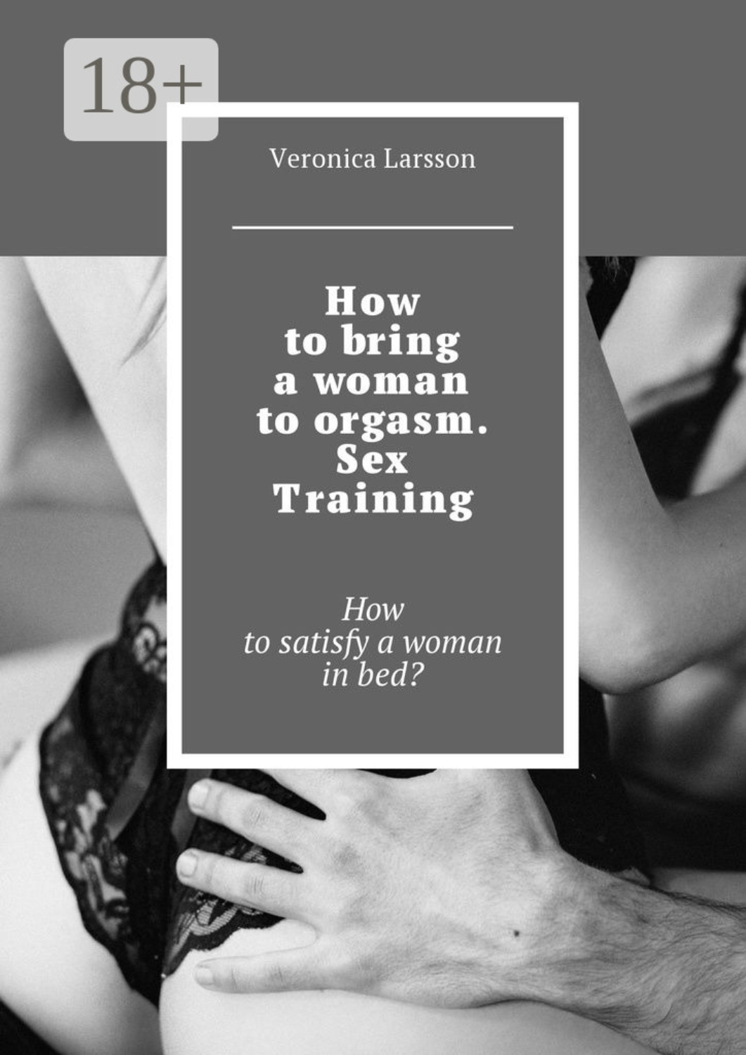 Обложка книги «How to bring a woman to orgasm. Sex Training. How to satisfy a woman in bed?»
