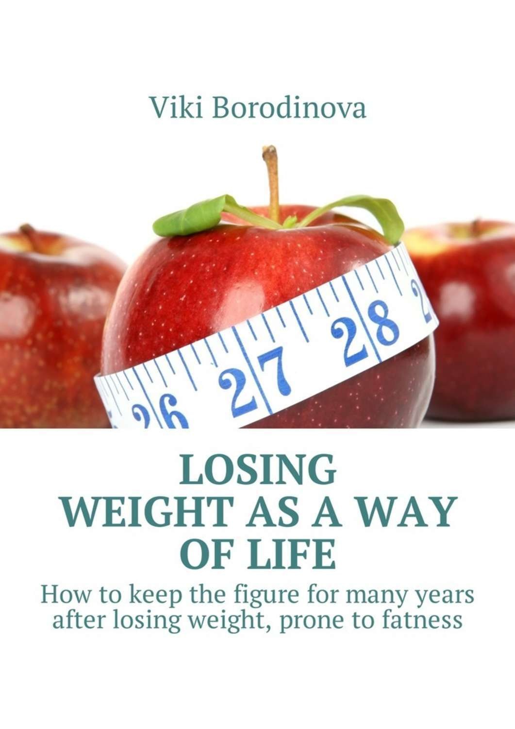 Обложка книги «Losing weight as a way of life. How to keep the figure for many years after losing weight, prone to fatness»