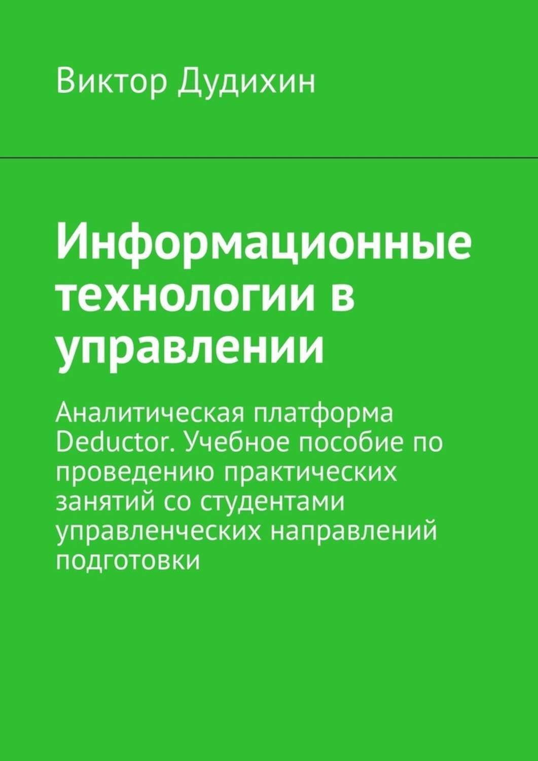 Обложка книги «Информационные технологии в управлении. Аналитическая платформа Deductor. Учебное пособие по проведению практических занятий со студентами управленческих направлений подготовки»