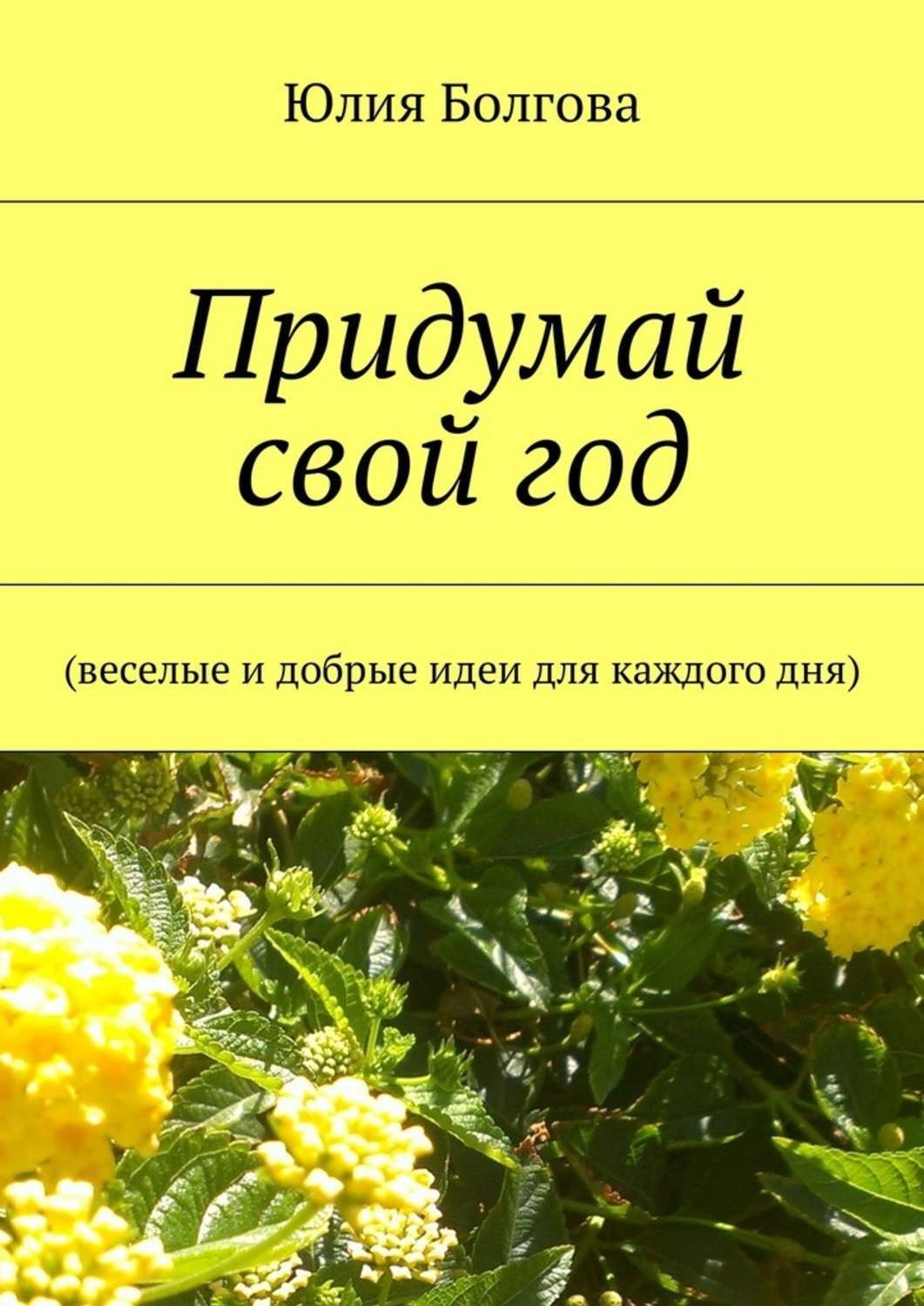 Обложка книги «Придумай свой год. Веселые и добрые идеи для каждого дня»