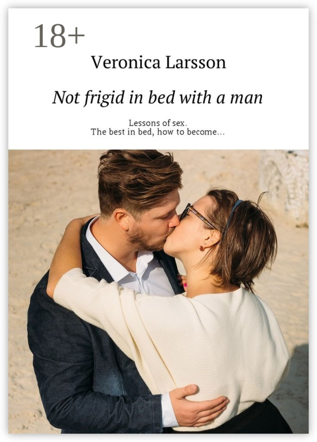 Обложка книги «Not frigid in bed with a man. Lessons of sex. The best in bed, how to become…»
