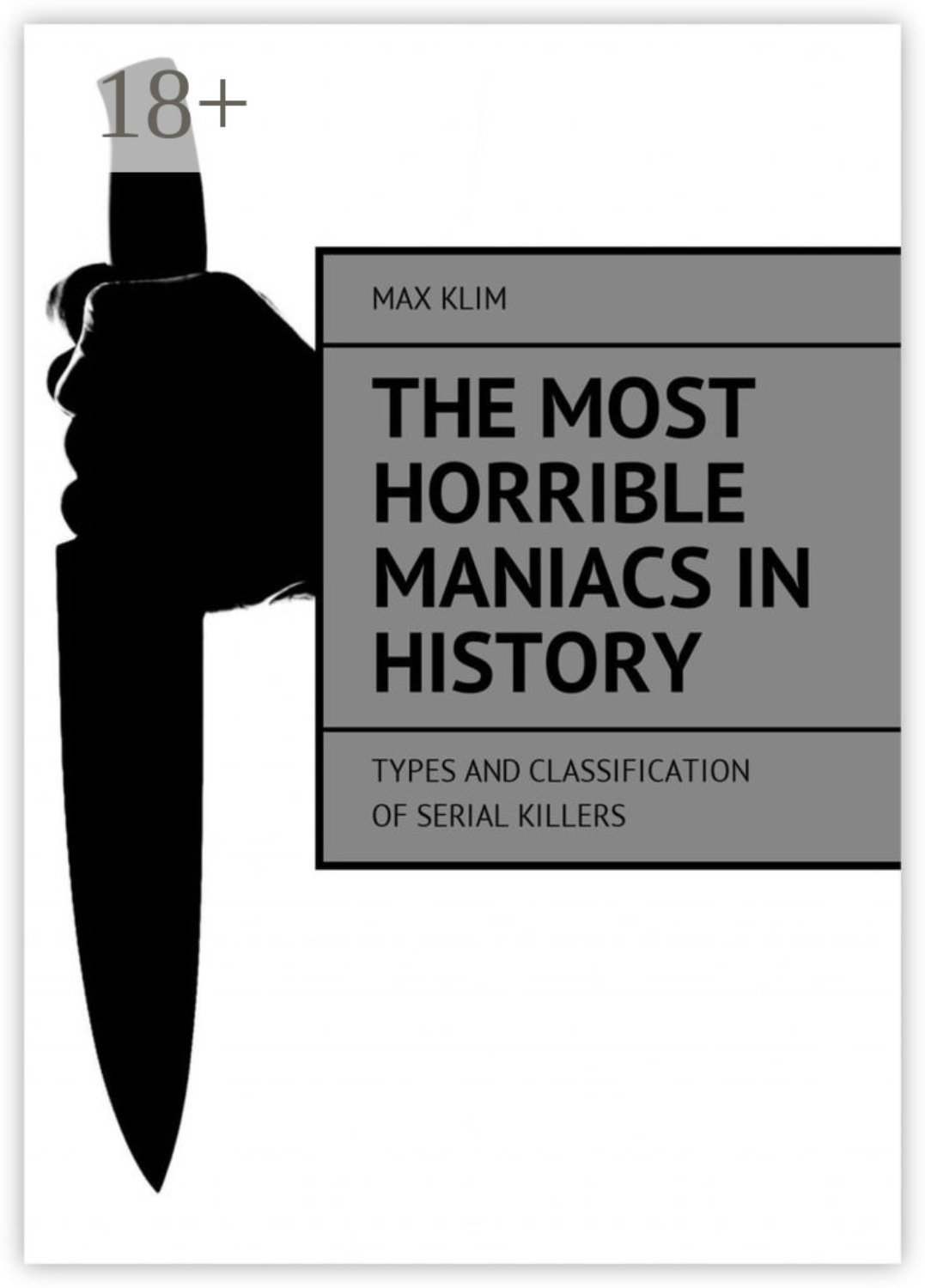 Обложка книги «The most horrible maniacs in history. Types and classification of serial killers»