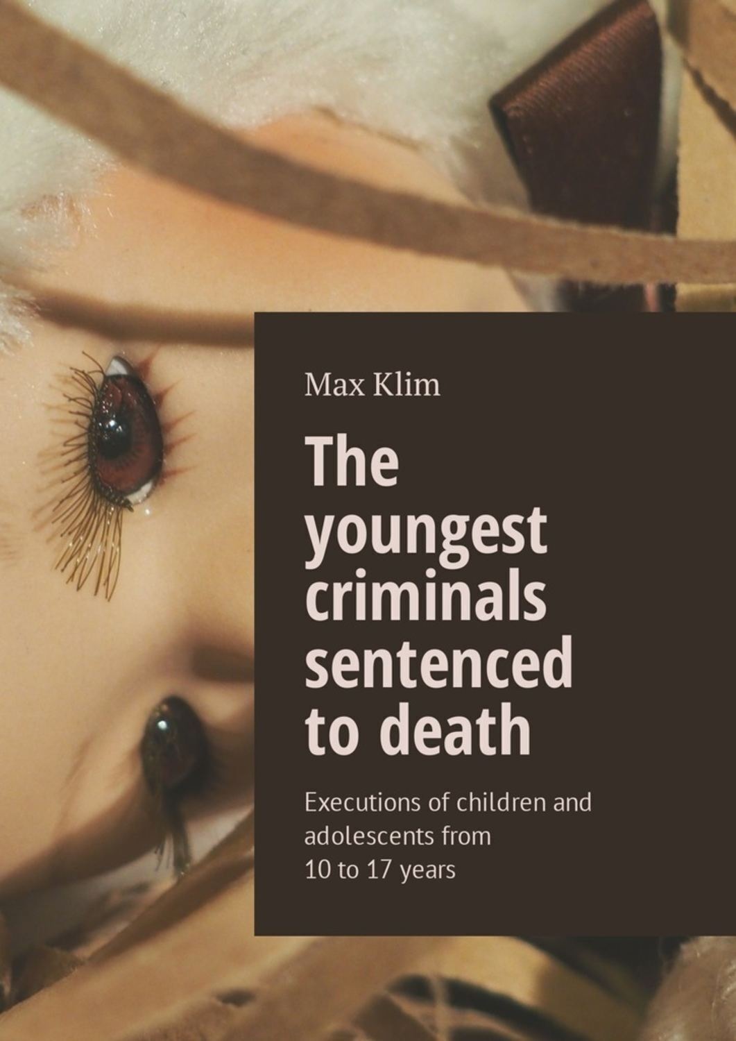 Обложка книги «The youngest criminals sentenced to death. Executions of children and adolescents from 10 to 17 years»