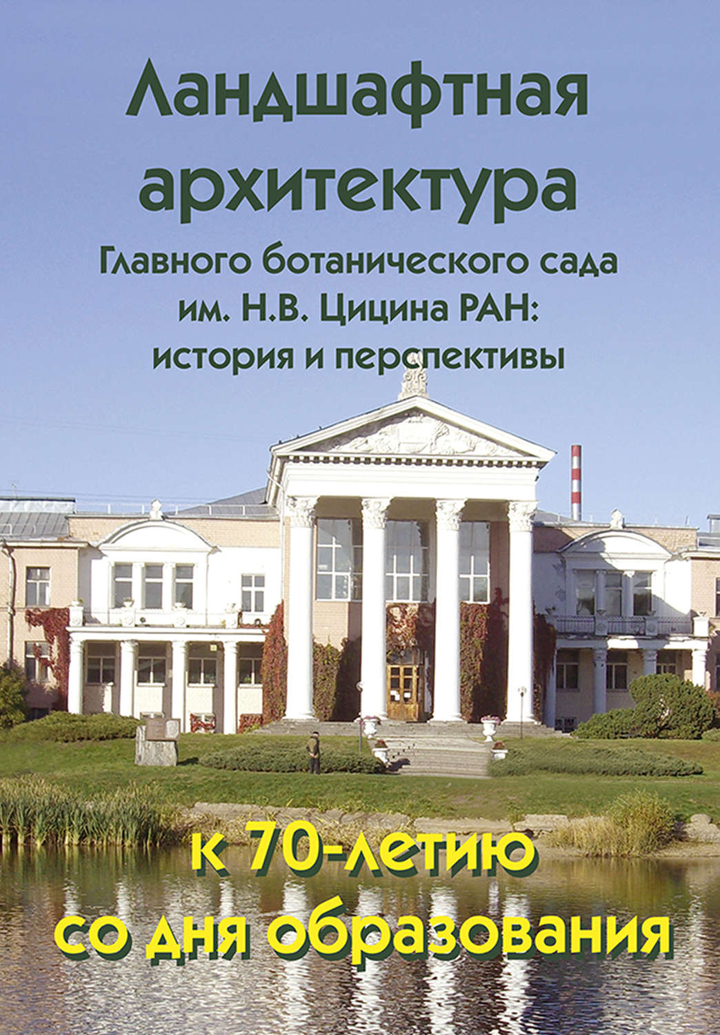 Обложка книги «Ландшафтная архитектура Главного ботанического сада им. Н. В. Цицина РАН: история и перспективы. К 70-летию со дня образования»