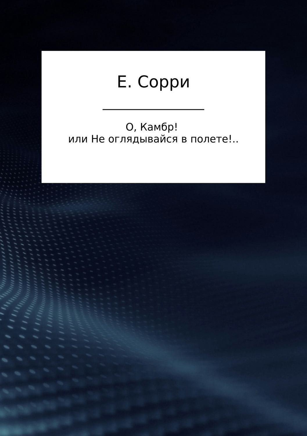 Обложка книги «О, Камбр! или Не оглядывайся в полете!..»