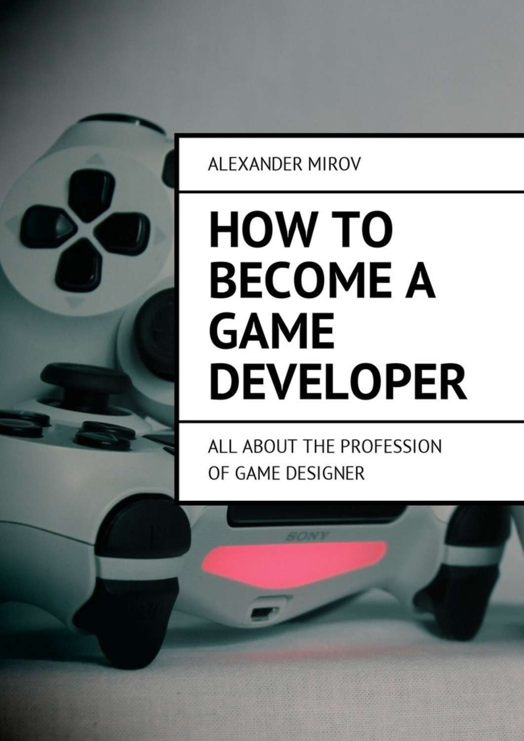 Обложка книги «How to become a game developer. All about the profession of game designer»