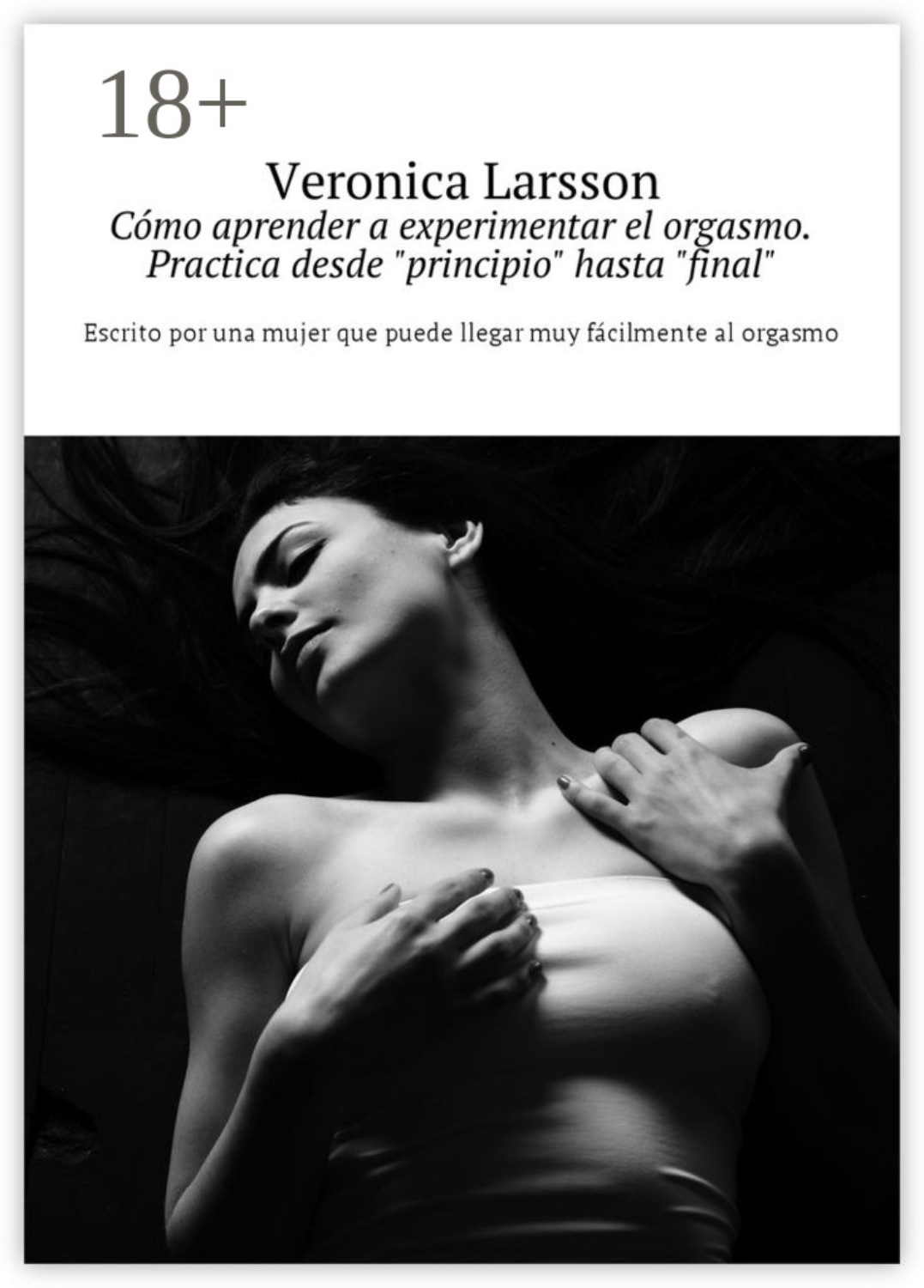 Обложка книги «Cómo aprender a experimentar el orgasmo. Practica desde «principio» hasta «final». Escrito por una mujer que puede llegar muy fácilmente al orgasmo»
