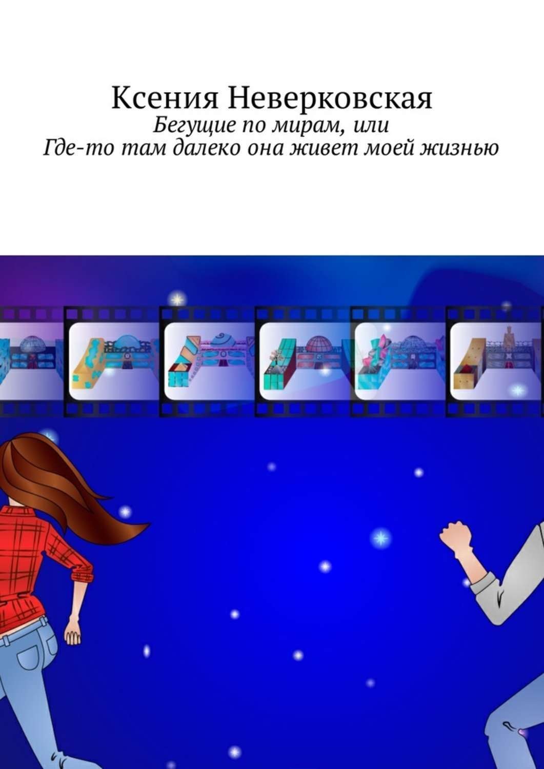 Обложка книги «Бегущие по мирам, или Где-то там далеко она живет моей жизнью»